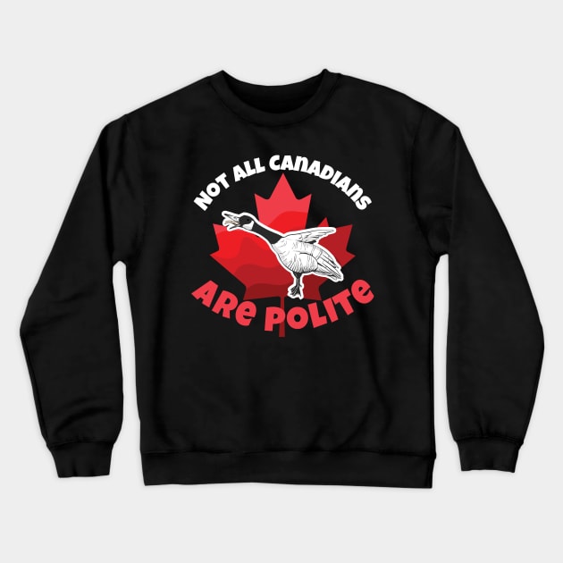 Canada Goose Not All Canadians Are Polite Crewneck Sweatshirt by SunburstGeo